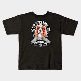 If You Don't Have One You'll Never Understand Cavalier King Charles Spaniel Kids T-Shirt